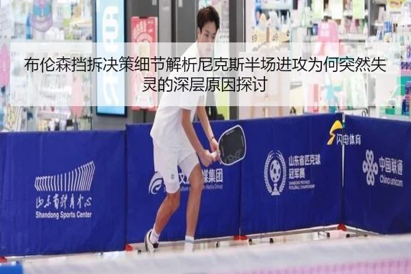 布伦森挡拆决策细节解析尼克斯半场进攻为何突然失灵的深层原因探讨